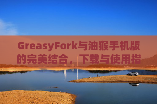 GreasyFork与油猴手机版的完美结合，下载与使用指南