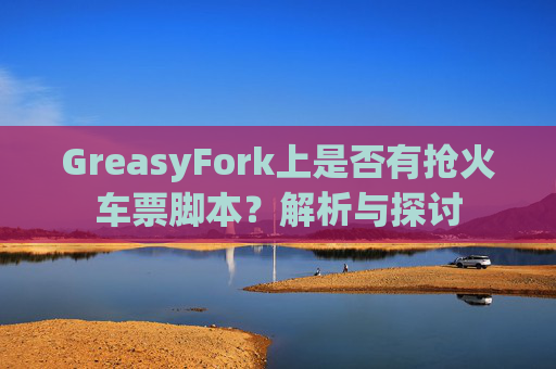 GreasyFork上是否有抢火车票脚本？解析与探讨